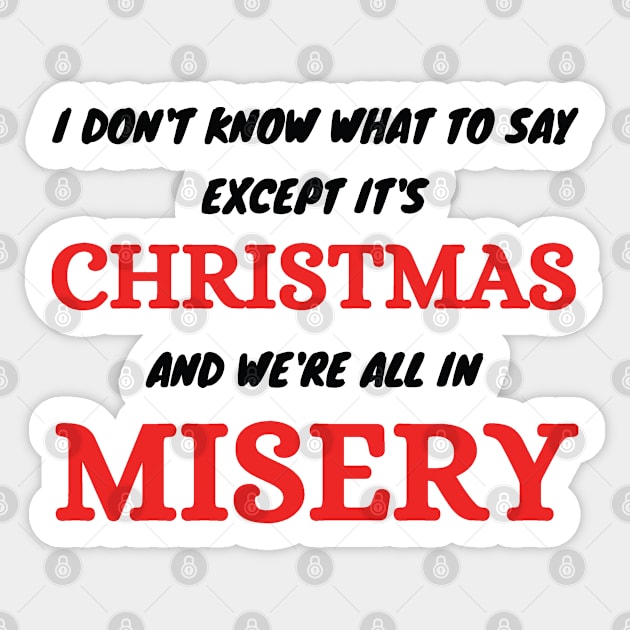 I don't know what to say  Except It's Christmas and we are all in misery Sticker by MZeeDesigns